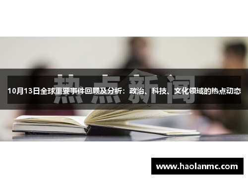 10月13日全球重要事件回顾及分析：政治、科技、文化领域的热点动态