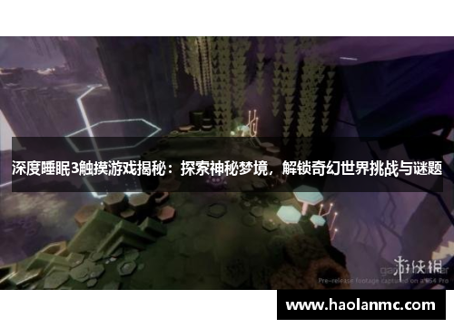 深度睡眠3触摸游戏揭秘：探索神秘梦境，解锁奇幻世界挑战与谜题